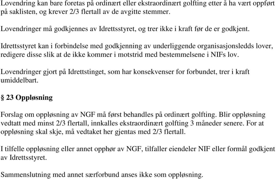 Idrettsstyret kan i forbindelse med godkjenning av underliggende organisasjonsledds lover, redigere disse slik at de ikke kommer i motstrid med bestemmelsene i NIFs lov.