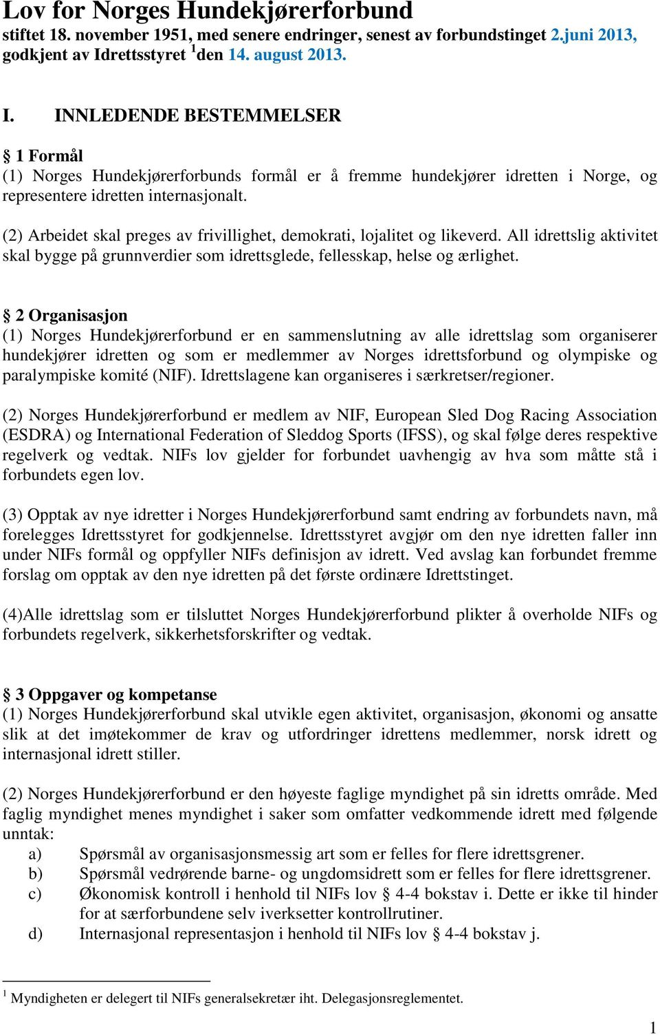 (2) Arbeidet skal preges av frivillighet, demokrati, lojalitet og likeverd. All idrettslig aktivitet skal bygge på grunnverdier som idrettsglede, fellesskap, helse og ærlighet.