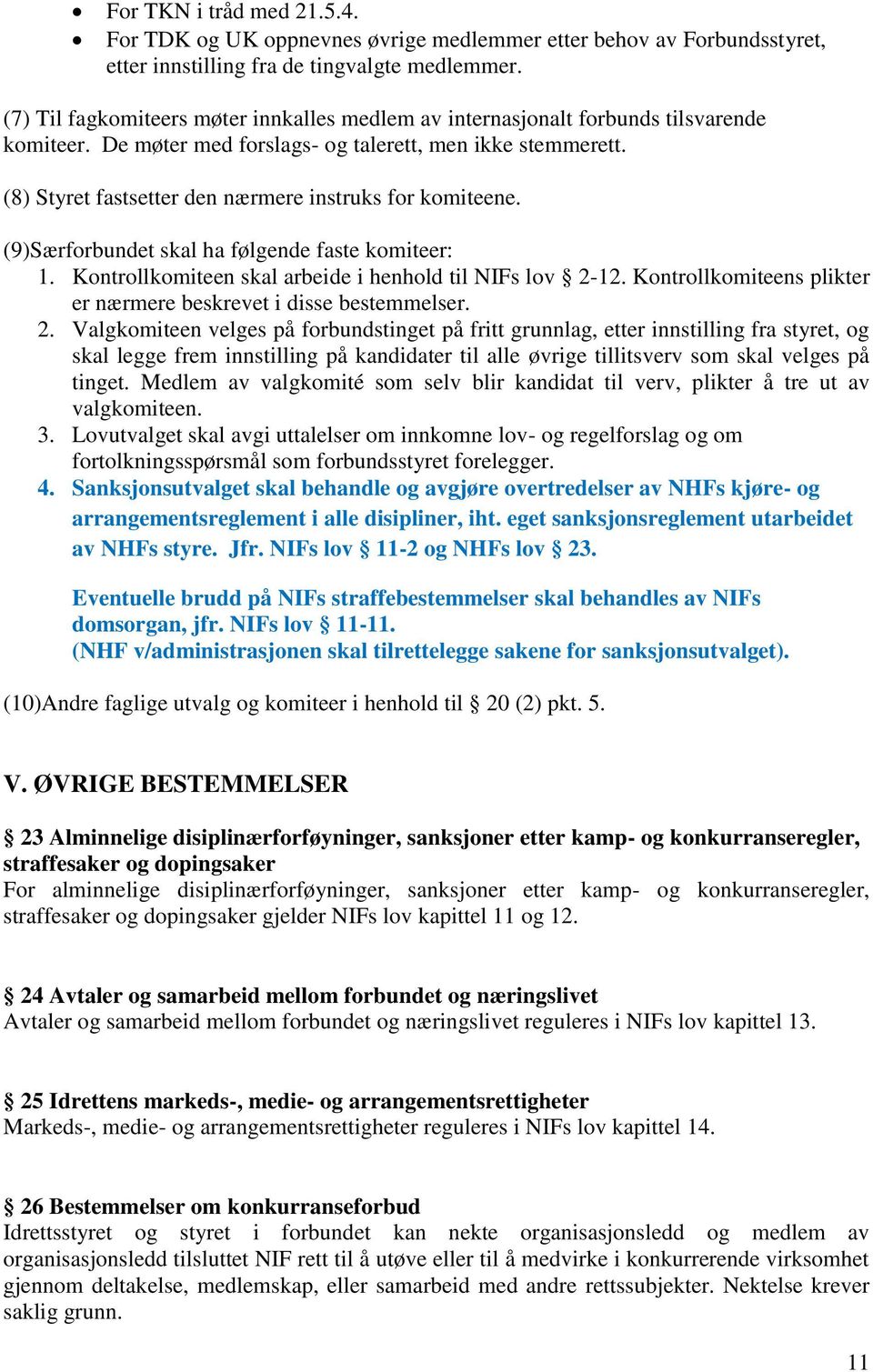 (8) Styret fastsetter den nærmere instruks for komiteene. (9)Særforbundet skal ha følgende faste komiteer: 1. Kontrollkomiteen skal arbeide i henhold til NIFs lov 2-12.