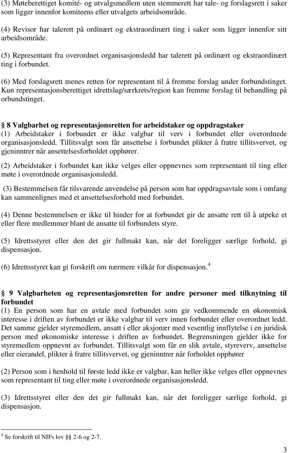 (5) Representant fra overordnet organisasjonsledd har talerett på ordinært og ekstraordinært ting i forbundet.