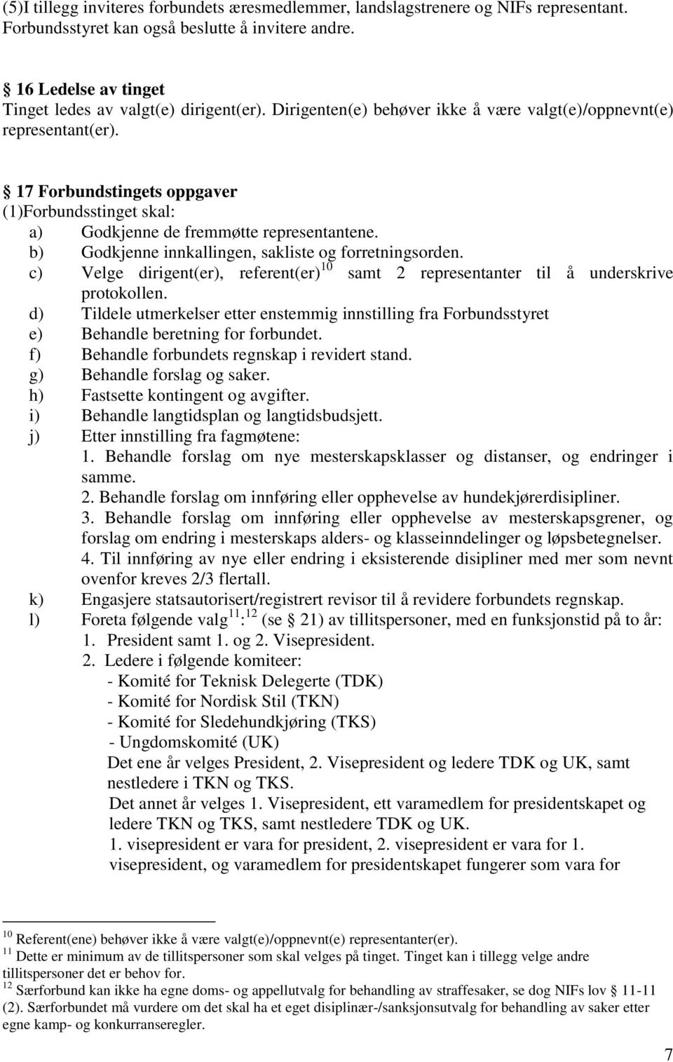 b) Godkjenne innkallingen, sakliste og forretningsorden. c) Velge dirigent(er), referent(er) 10 samt 2 representanter til å underskrive protokollen.