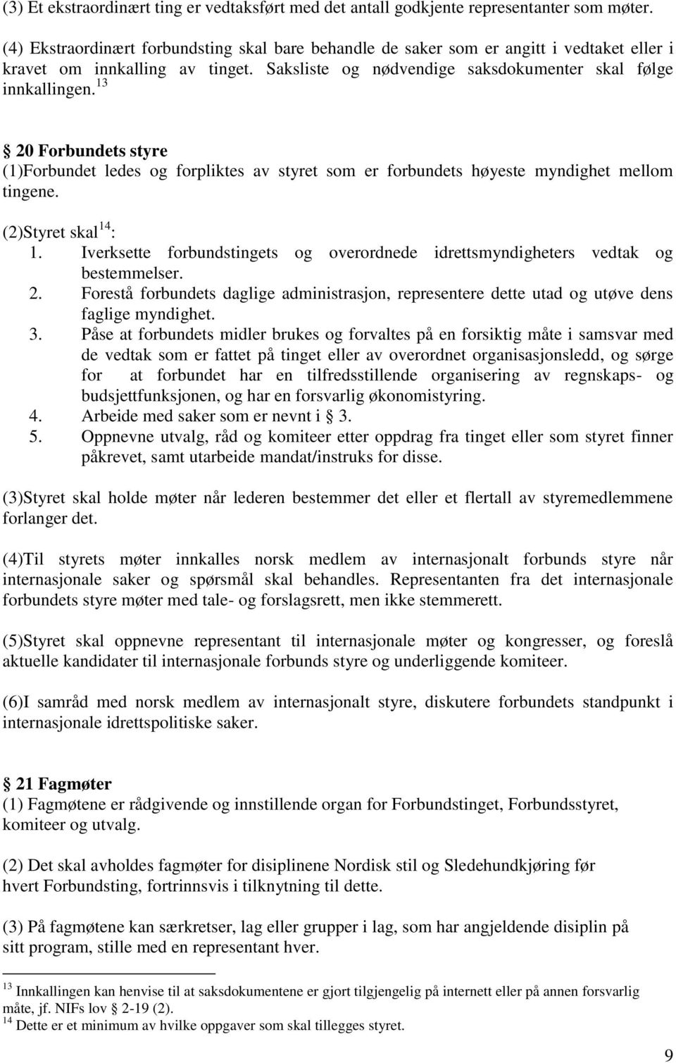 13 20 Forbundets styre (1)Forbundet ledes og forpliktes av styret som er forbundets høyeste myndighet mellom tingene. (2)Styret skal 14 : 1.