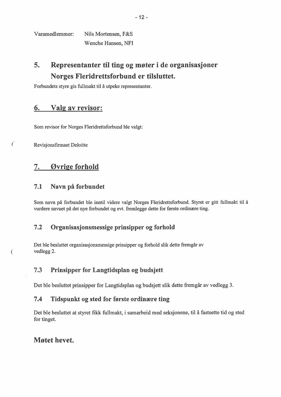 1 Navn på forbundet Som navn på forbundet ble inntil videre valgt Norges Fleridrettsforbund. Styret er gitt fullmakt til å vurdere navnet på det nye forbundet og evt.