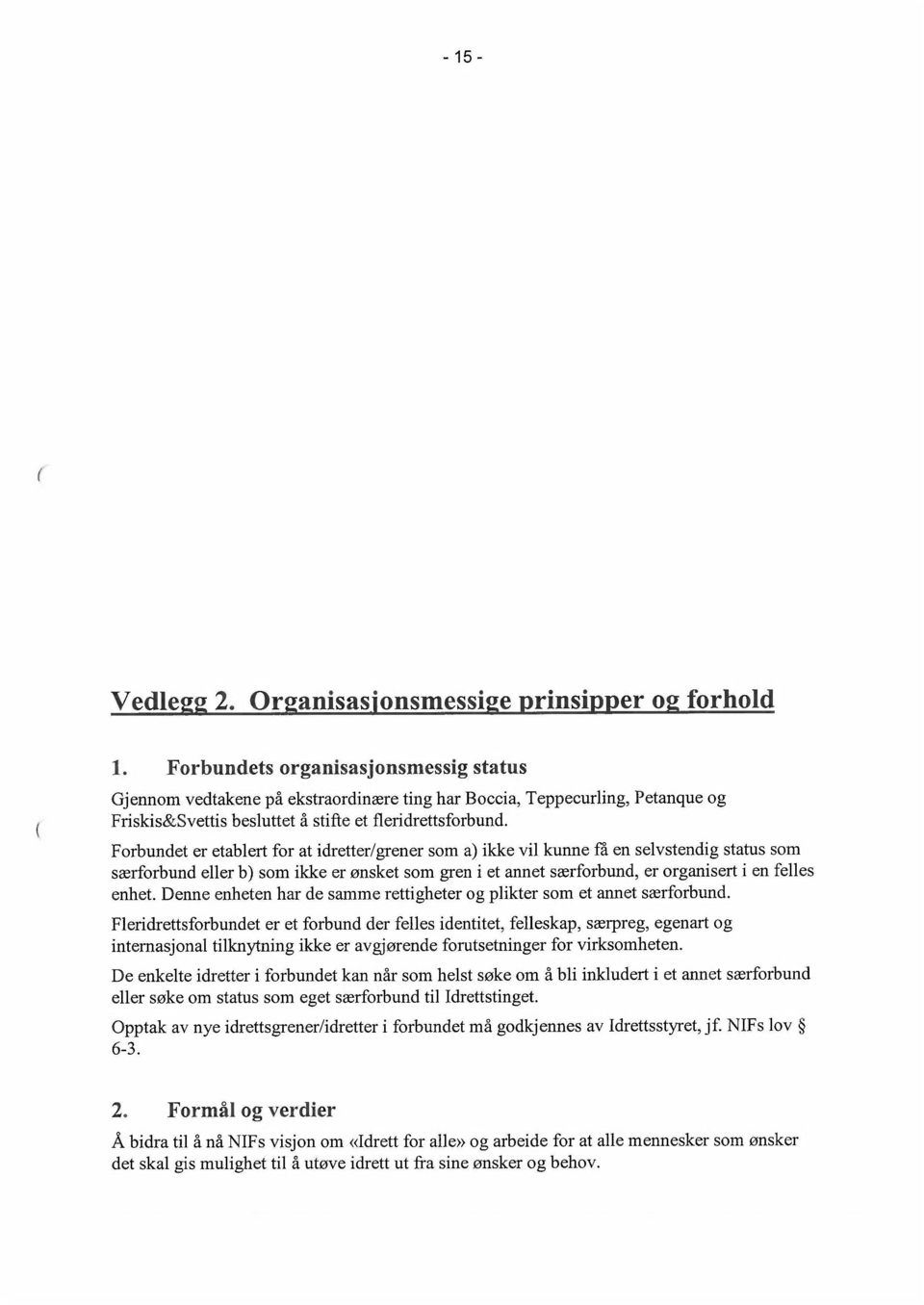 Forbundet er etablert for at idretter/grener som a) ikke vil kunne få en selvstendig status som særforbund eller b) som ikke er ønsket som gren i et annet særforbund, er organisert i en felles enhet.