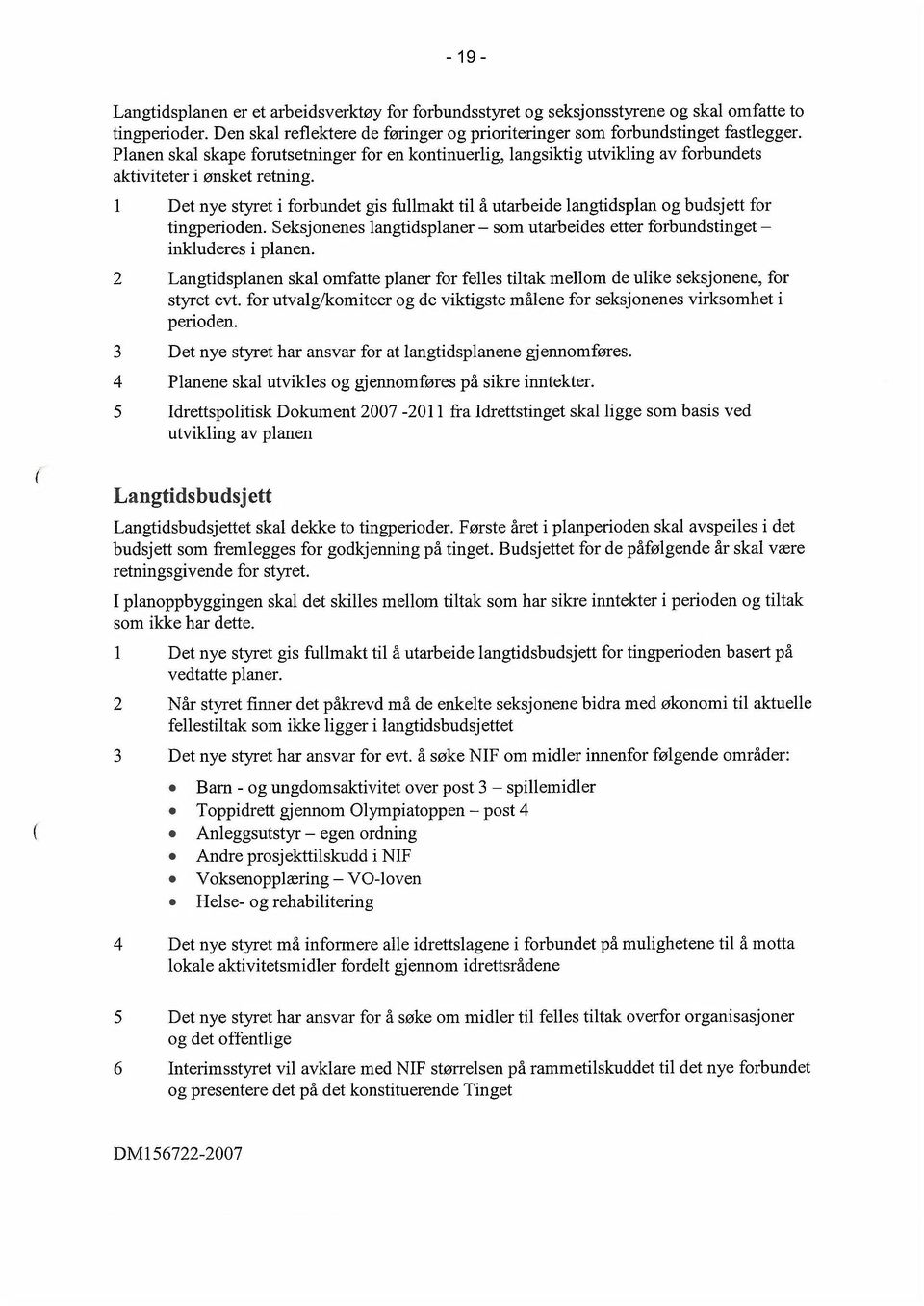 1 Det nye styret i forbundet gis fullmakt til å utarbeide langtidsplan og budsjett for tingperioden. Seksjonenes langtidsplaner som utarbeides etter forbundstinget inkluderes i planen.