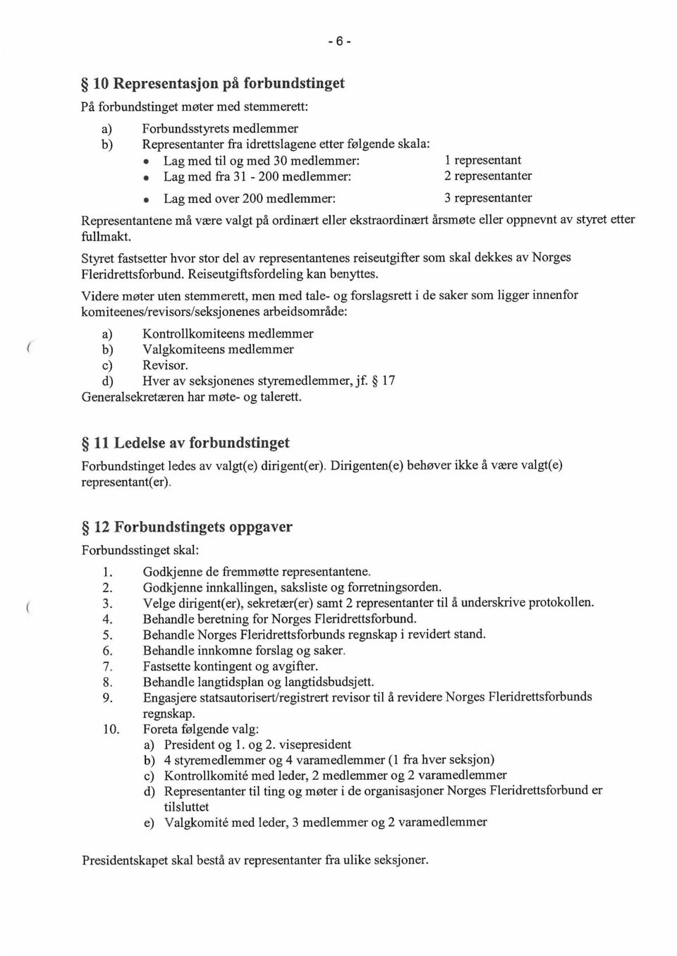 styret etter fullmakt. Styret fastsetter hvor stor del av representantenes reiseutgifter som skal dekkes av Norges Fleridrettsforbund. Reiseutgiftsfordeling kan benyttes.