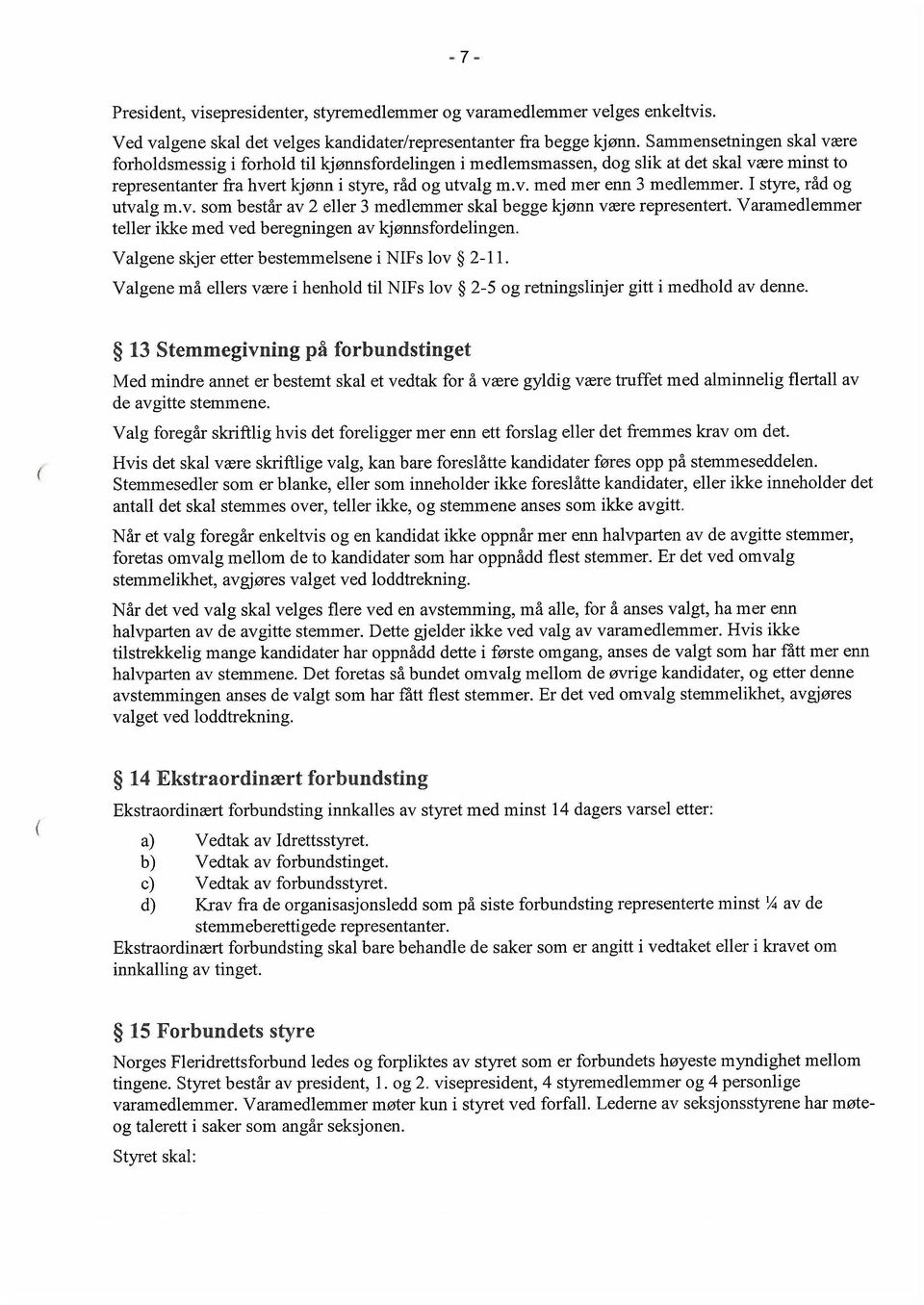 I styre, råd og utvalg m.v. som består av 2 eller 3 medlemmer skal begge kjønn være representert. Varamedlemmer teller ikke med ved beregningen av kjønnsfordelingen.