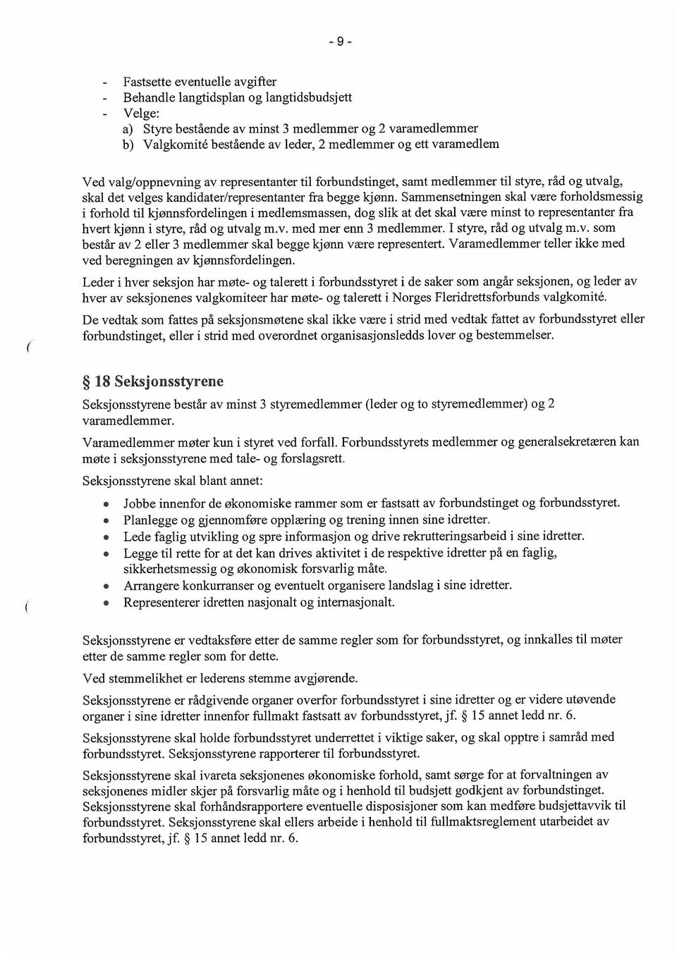 Sammensetningen skal være forholdsmessig i forhold til kjønnsfordelingen i medlemsmassen, dog slik at det skal være minst to representanter fra hvert kjønn i styre, råd og utvalg m.v. med mer enn 3 medlemmer.