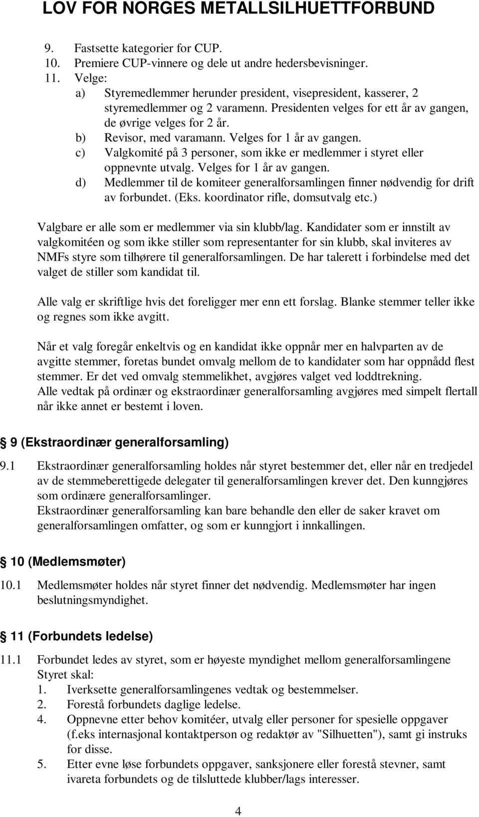 c) Valgkomité på 3 personer, som ikke er medlemmer i styret eller oppnevnte utvalg. Velges for 1 år av gangen. d) Medlemmer til de komiteer generalforsamlingen finner nødvendig for drift av forbundet.