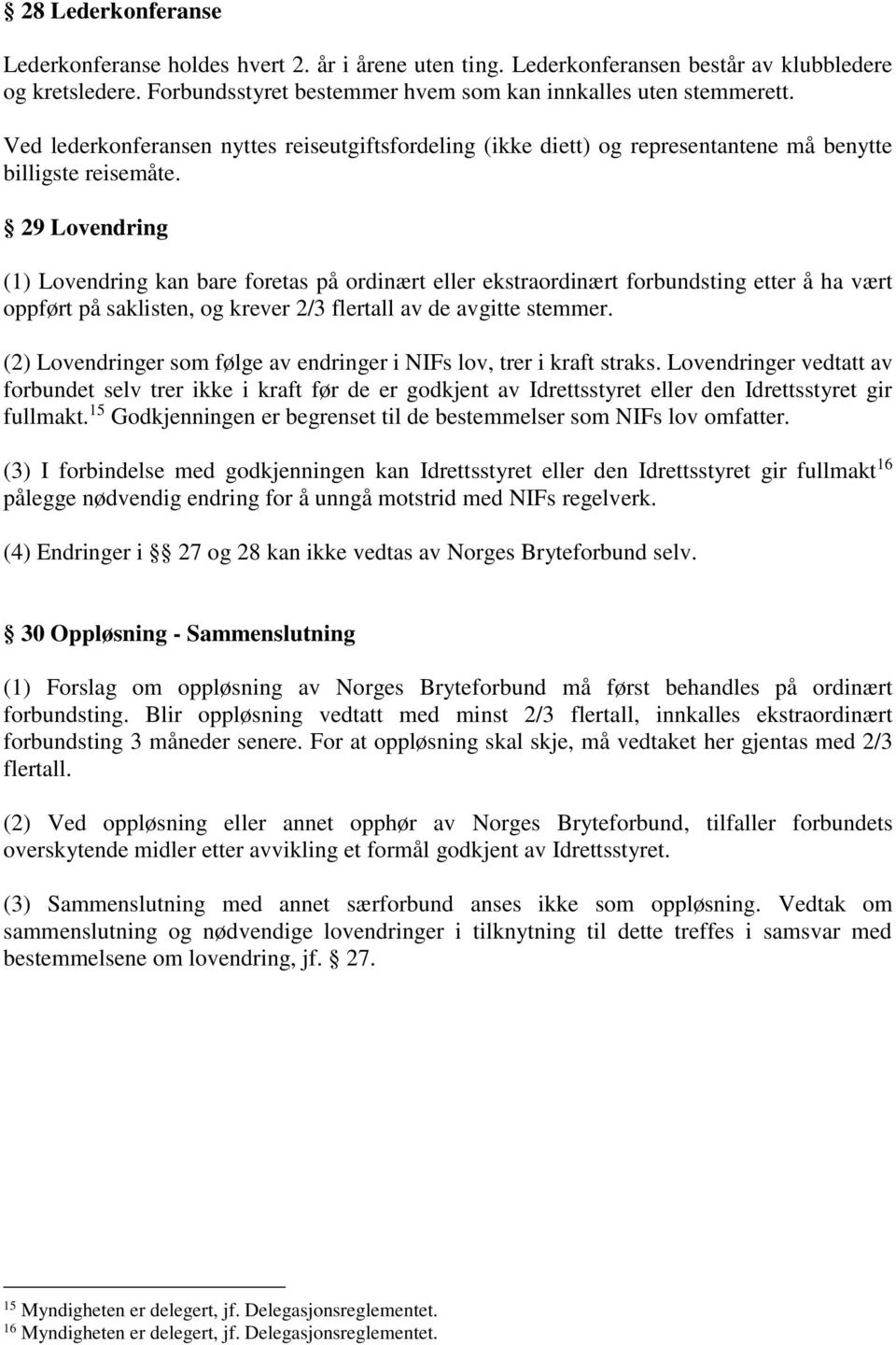 29 Lovendring (1) Lovendring kan bare foretas på ordinært eller ekstraordinært forbundsting etter å ha vært oppført på saklisten, og krever 2/3 flertall av de avgitte stemmer.