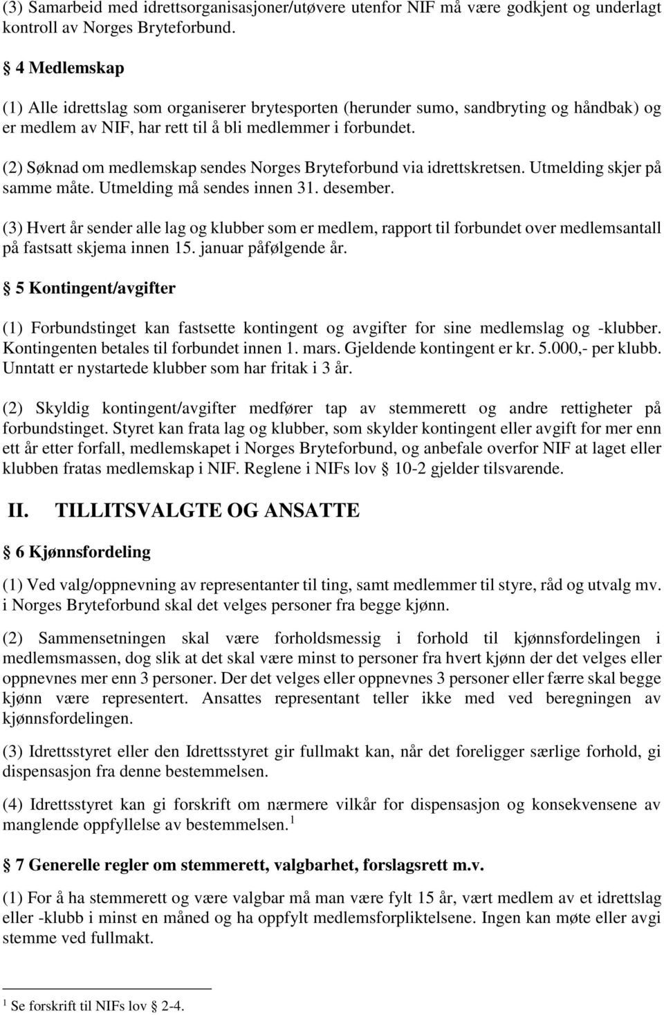 (2) Søknad om medlemskap sendes Norges Bryteforbund via idrettskretsen. Utmelding skjer på samme måte. Utmelding må sendes innen 31. desember.