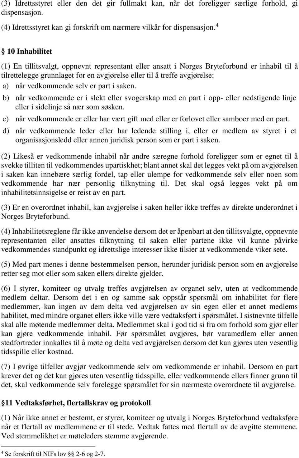 vedkommende selv er part i saken. b) når vedkommende er i slekt eller svogerskap med en part i opp- eller nedstigende linje eller i sidelinje så nær som søsken.