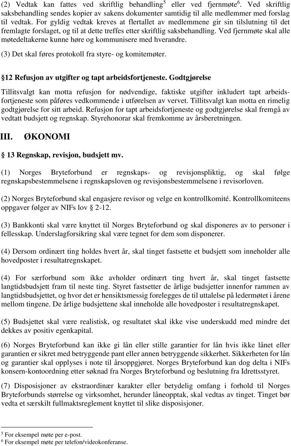 Ved fjernmøte skal alle møtedeltakerne kunne høre og kommunisere med hverandre. (3) Det skal føres protokoll fra styre- og komitemøter. 12 Refusjon av utgifter og tapt arbeidsfortjeneste.