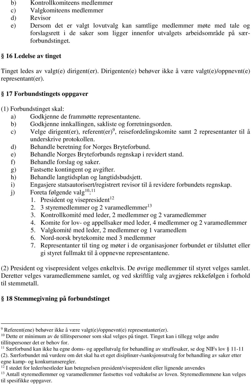 17 Forbundstingets oppgaver (1) Forbundstinget skal: a) Godkjenne de frammøtte representantene. b) Godkjenne innkallingen, sakliste og forretningsorden.