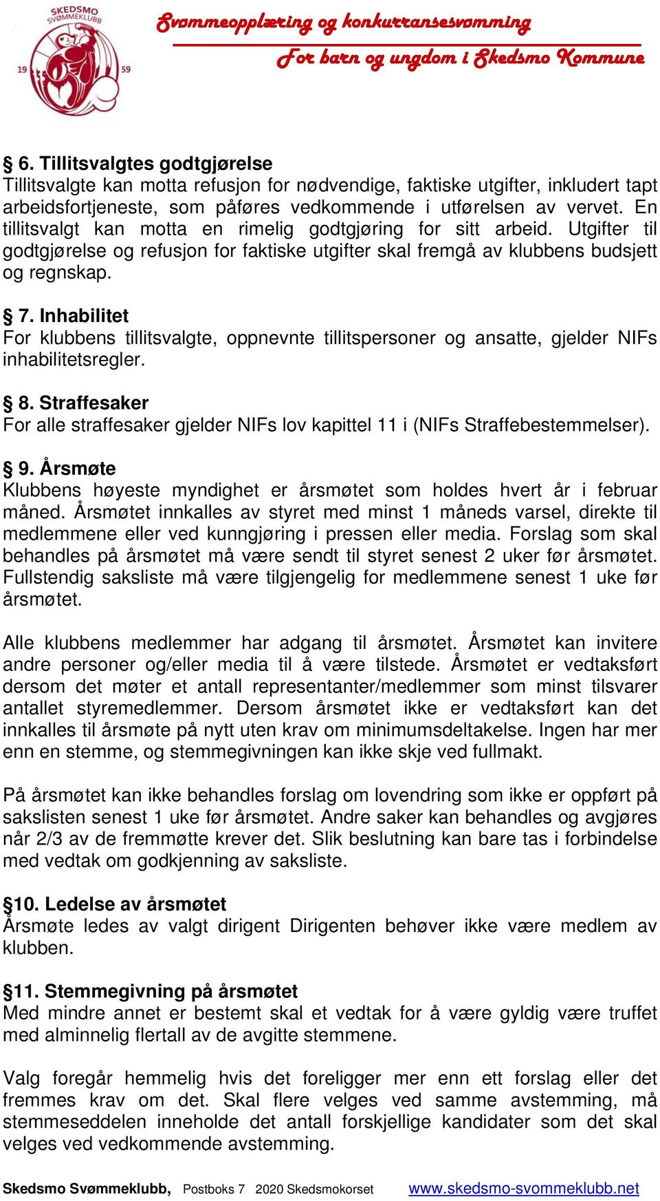 Inhabilitet For klubbens tillitsvalgte, oppnevnte tillitspersoner og ansatte, gjelder NIFs inhabilitetsregler. 8.