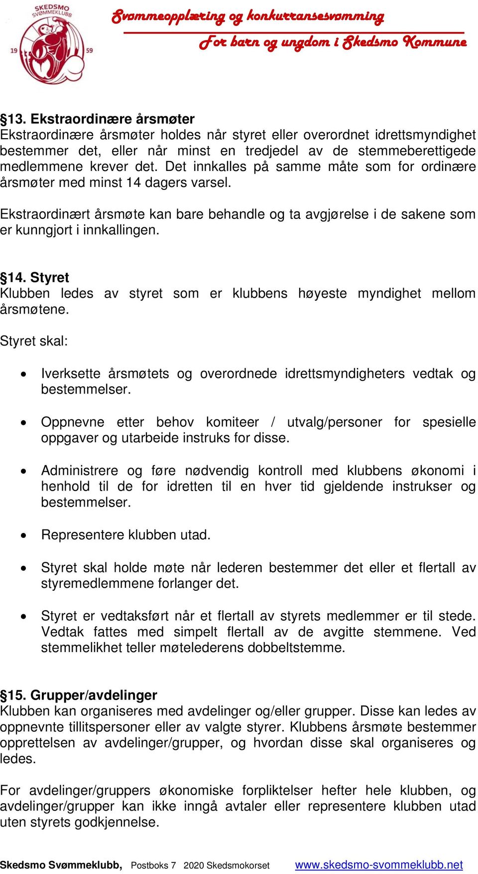 Styret skal: Iverksette årsmøtets og overordnede idrettsmyndigheters vedtak og Oppnevne etter behov komiteer / utvalg/personer for spesielle oppgaver og utarbeide instruks for disse.