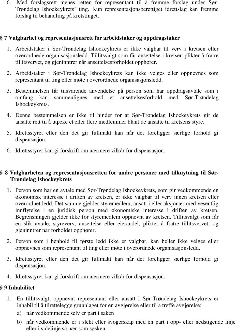 Arbeidstaker i Sør-Trøndelag Ishockeykrets er ikke valgbar til verv i kretsen eller overordnede organisasjonsledd.
