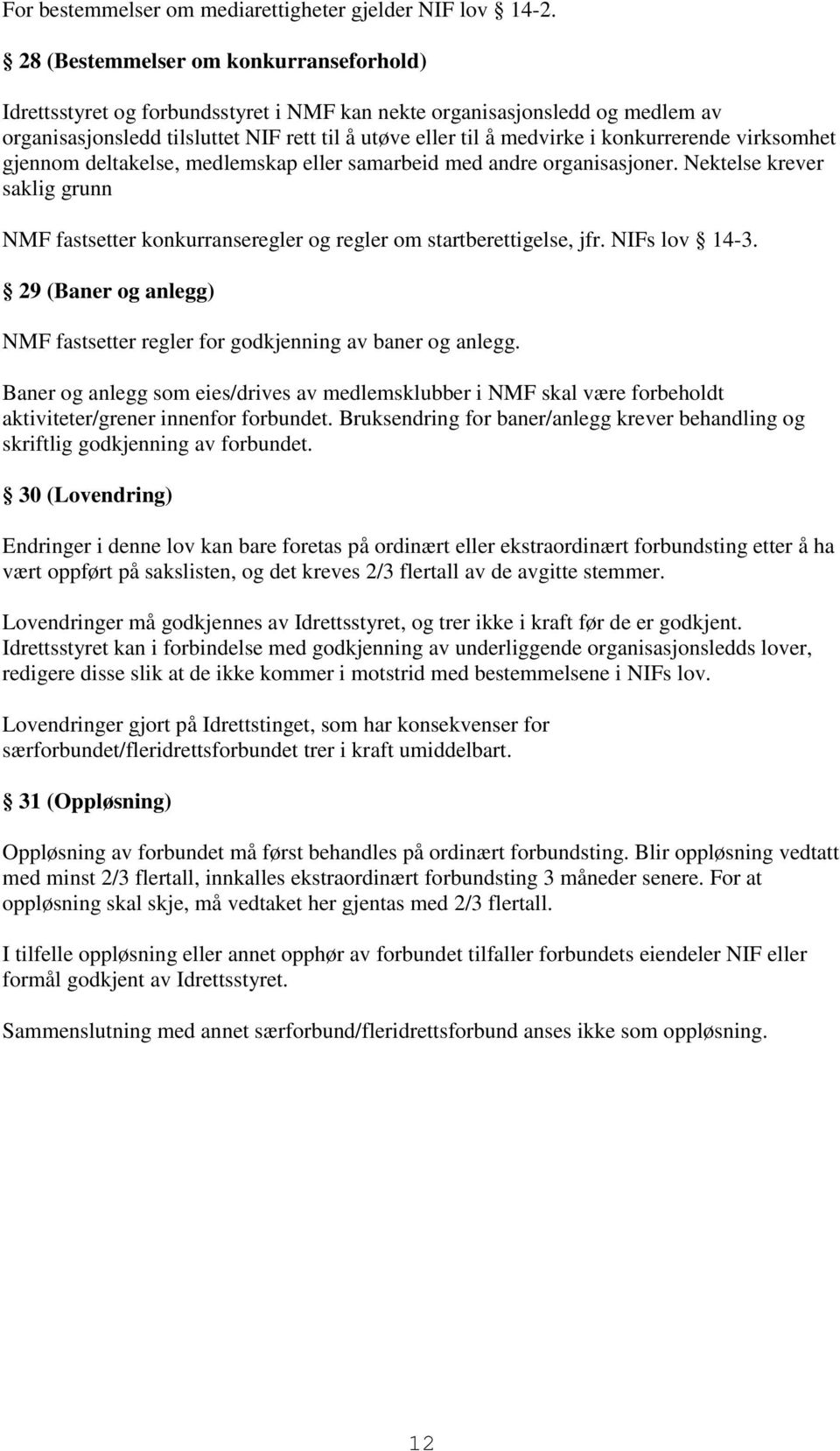 konkurrerende virksomhet gjennom deltakelse, medlemskap eller samarbeid med andre organisasjoner. Nektelse krever saklig grunn NMF fastsetter konkurranseregler og regler om startberettigelse, jfr.