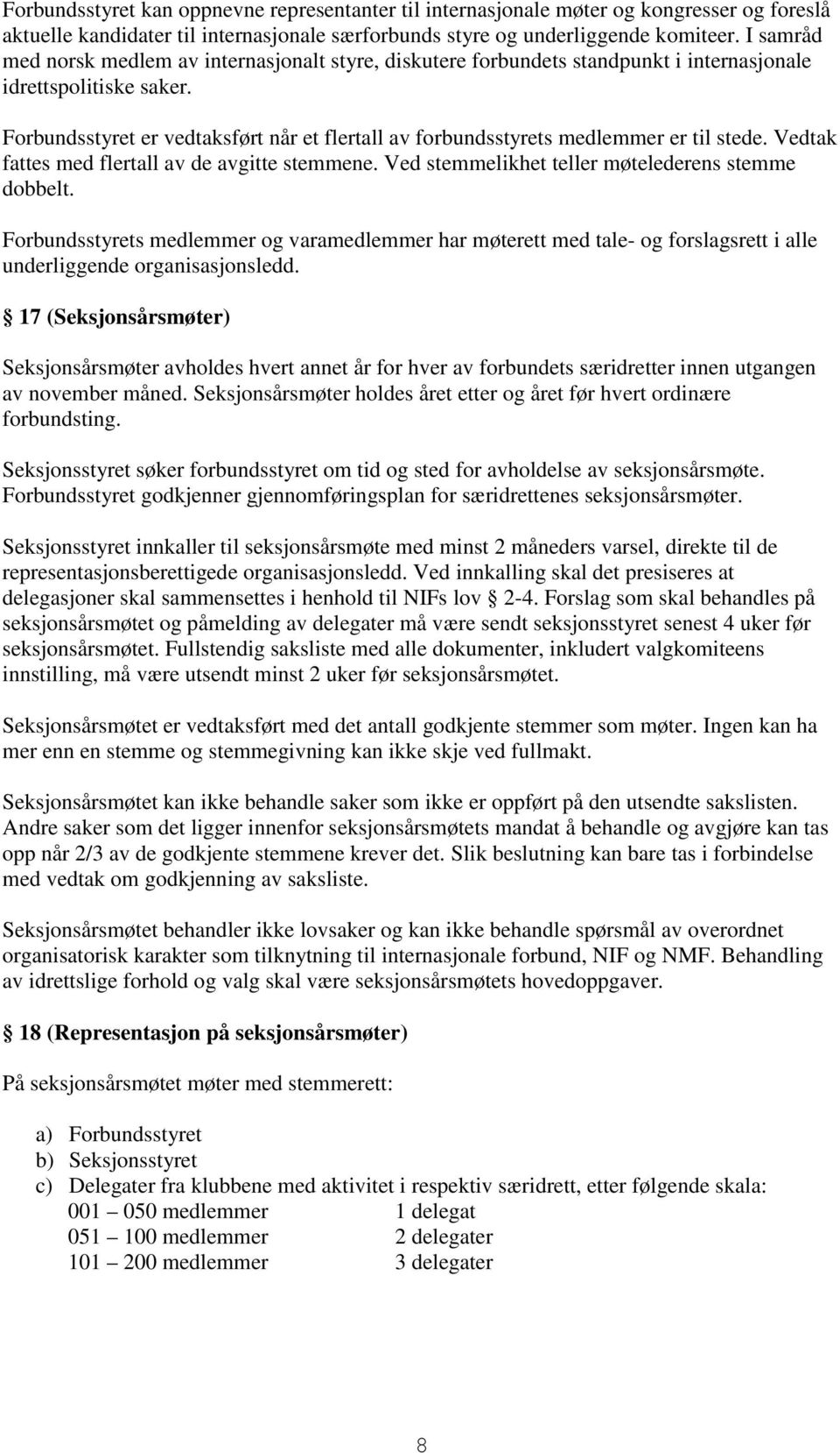 Forbundsstyret er vedtaksført når et flertall av forbundsstyrets medlemmer er til stede. Vedtak fattes med flertall av de avgitte stemmene. Ved stemmelikhet teller møtelederens stemme dobbelt.