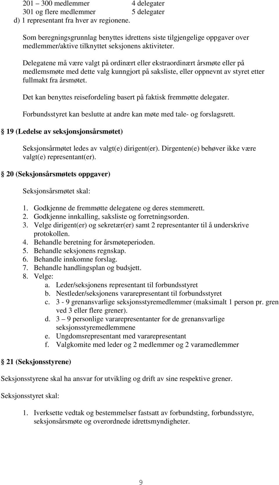 Delegatene må være valgt på ordinært eller ekstraordinært årsmøte eller på medlemsmøte med dette valg kunngjort på saksliste, eller oppnevnt av styret etter fullmakt fra årsmøtet.