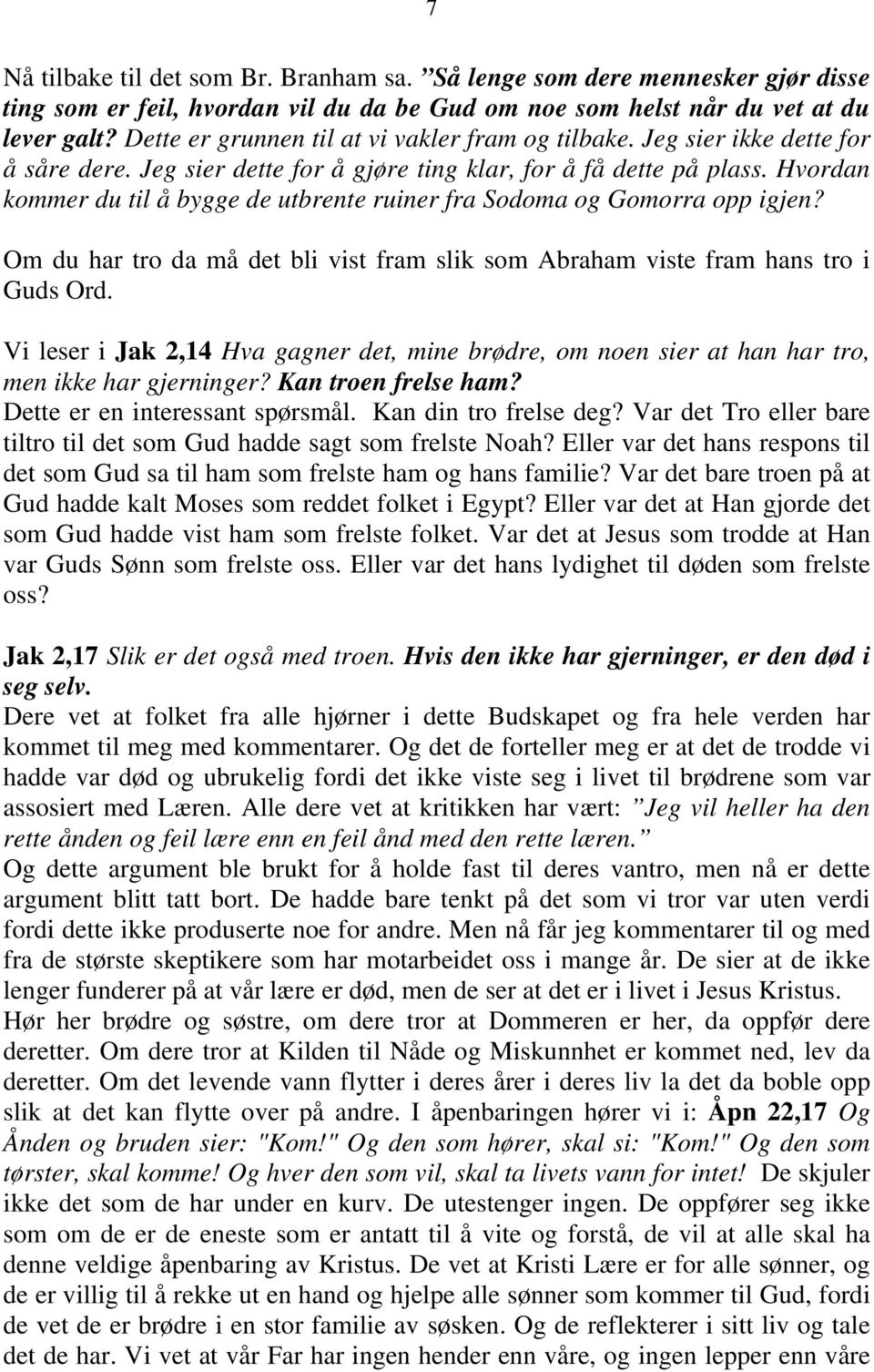 Hvordan kommer du til å bygge de utbrente ruiner fra Sodoma og Gomorra opp igjen? Om du har tro da må det bli vist fram slik som Abraham viste fram hans tro i Guds Ord.