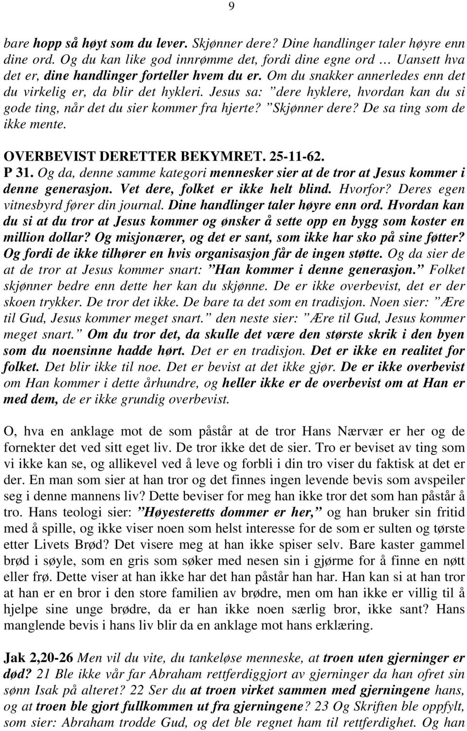 Jesus sa: dere hyklere, hvordan kan du si gode ting, når det du sier kommer fra hjerte? Skjønner dere? De sa ting som de ikke mente. OVERBEVIST DERETTER BEKYMRET. 25-11-62. P 31.