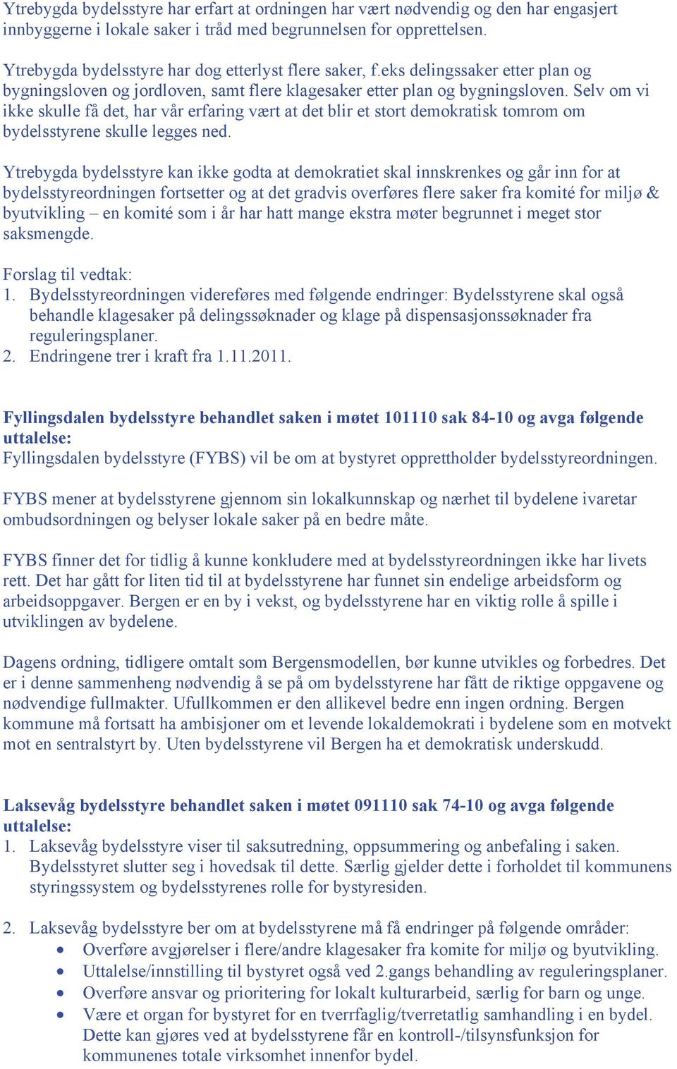 Selv om vi ikke skulle få det, har vår erfaring vært at det blir et stort demokratisk tomrom om bydelsstyrene skulle legges ned.