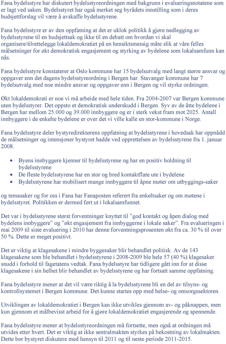 Fana bydelsstyre er av den oppfatning at det er uklok politikk å gjøre nedlegging av bydelsstyrene til en budsjettsak og ikke til en debatt om hvordan vi skal organisere/tilrettelegge