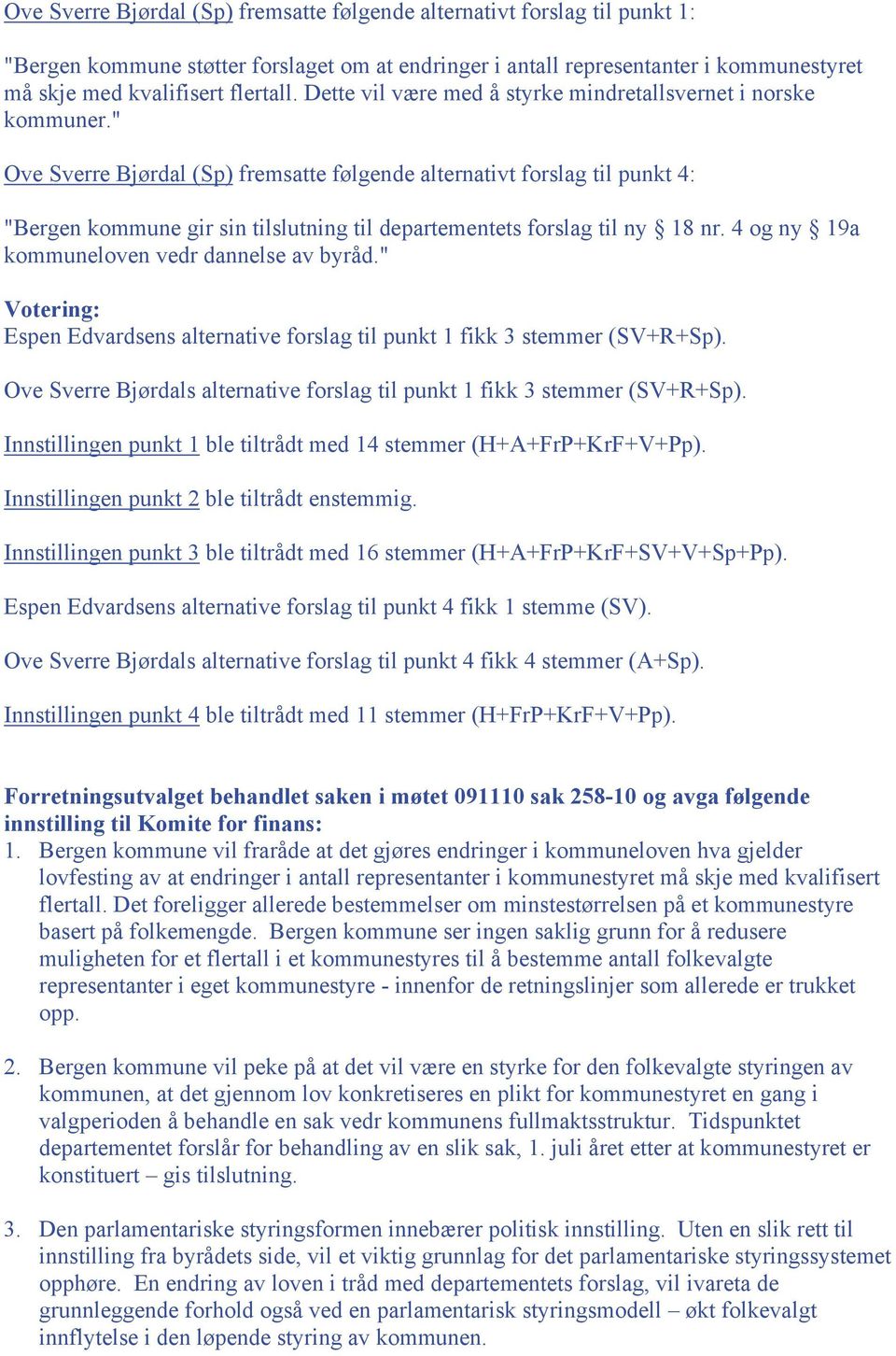 " Ove Sverre Bjørdal (Sp) fremsatte følgende alternativt forslag til punkt 4: "Bergen kommune gir sin tilslutning til departementets forslag til ny 18 nr.