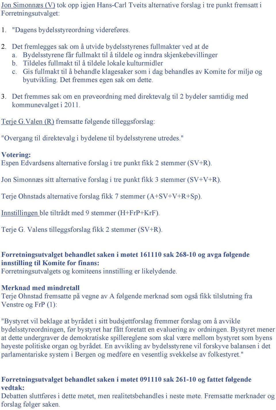 Gis fullmakt til å behandle klagesaker som i dag behandles av Komite for miljø og byutvikling. Det fremmes egen sak om dette. 3.