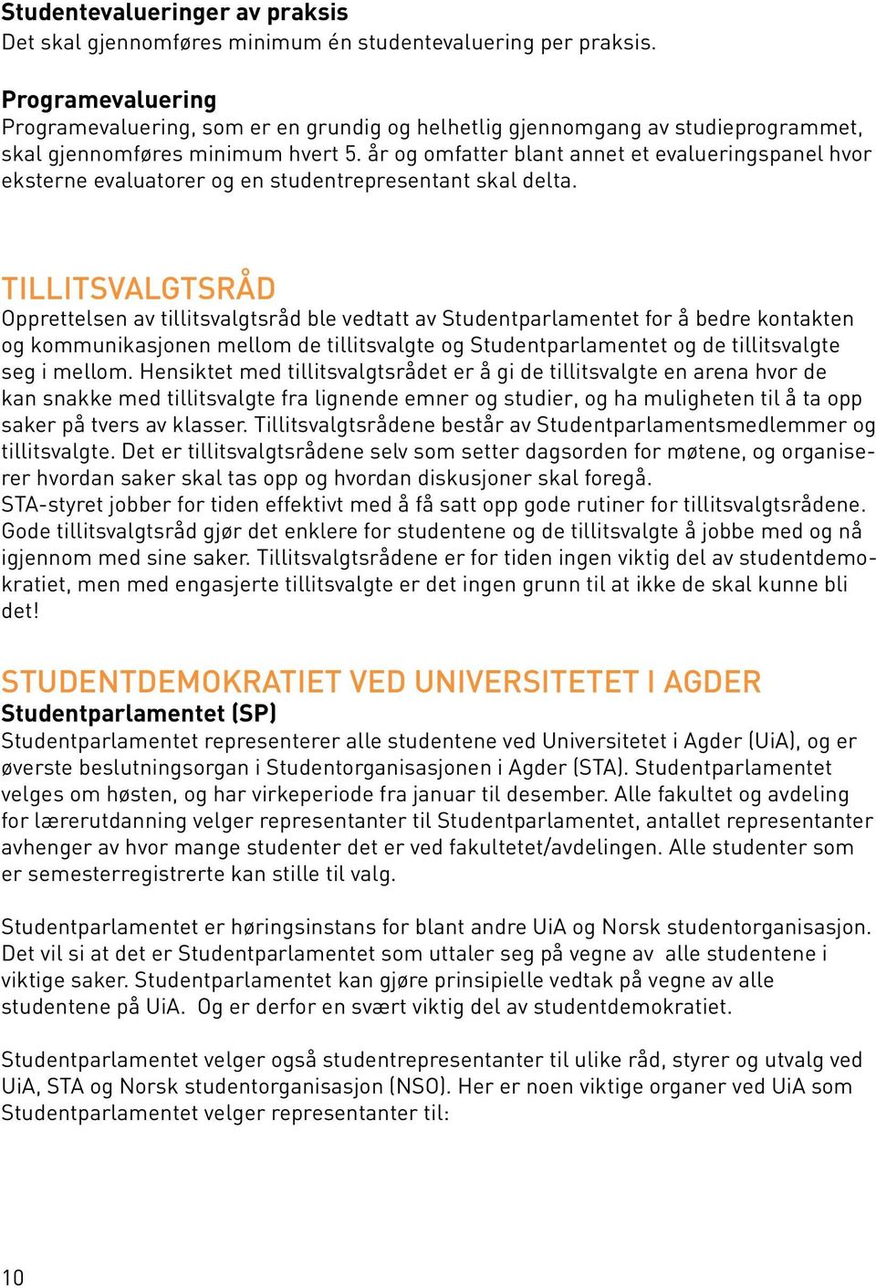 år og omfatter blant annet et evalueringspanel hvor eksterne evaluatorer og en studentrepresentant skal delta.