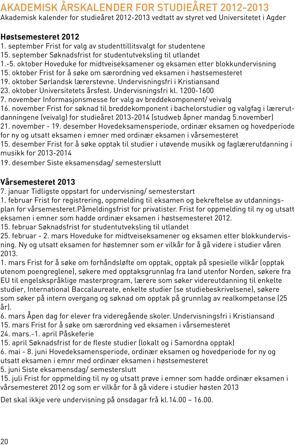 oktober Hoveduke for midtveiseksamener og eksamen etter blokkundervisning 15. oktober Frist for å søke om særordning ved eksamen i høstsemesteret 19. oktober Sørlandsk lærerstevne.