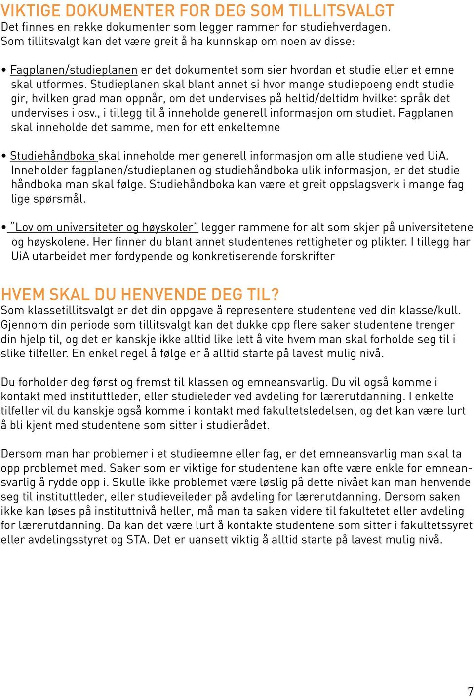 Studieplanen skal blant annet si hvor mange studiepoeng endt studie gir, hvilken grad man oppnår, om det undervises på heltid/deltidm hvilket språk det undervises i osv.