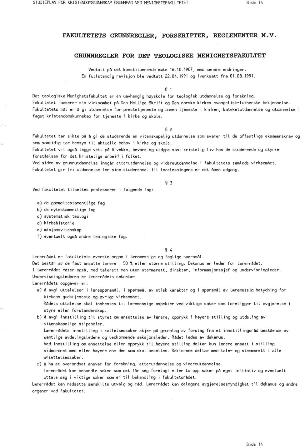 og iverksatt fra 01.08.1991. 1 Det teologiske Menighetsfakultet er en uavhengig høyskole for teologisk utdannelse og forskning.