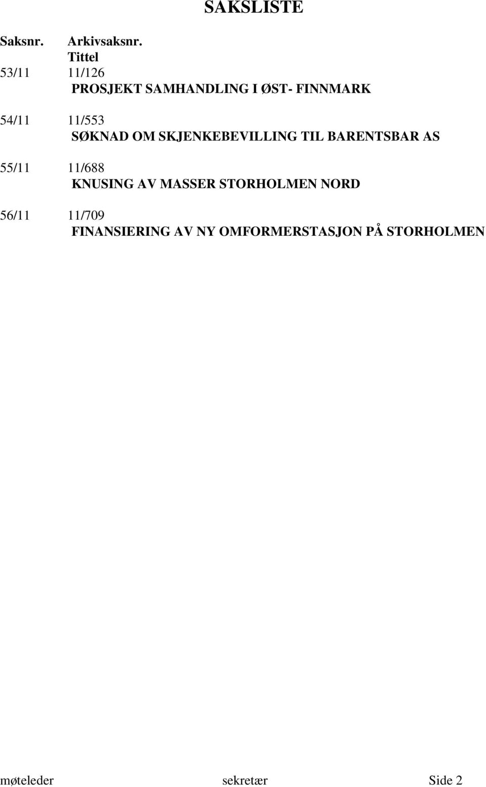 SØKNAD OM SKJENKEBEVILLING TIL BARENTSBAR AS 55/11 11/688 KNUSING AV