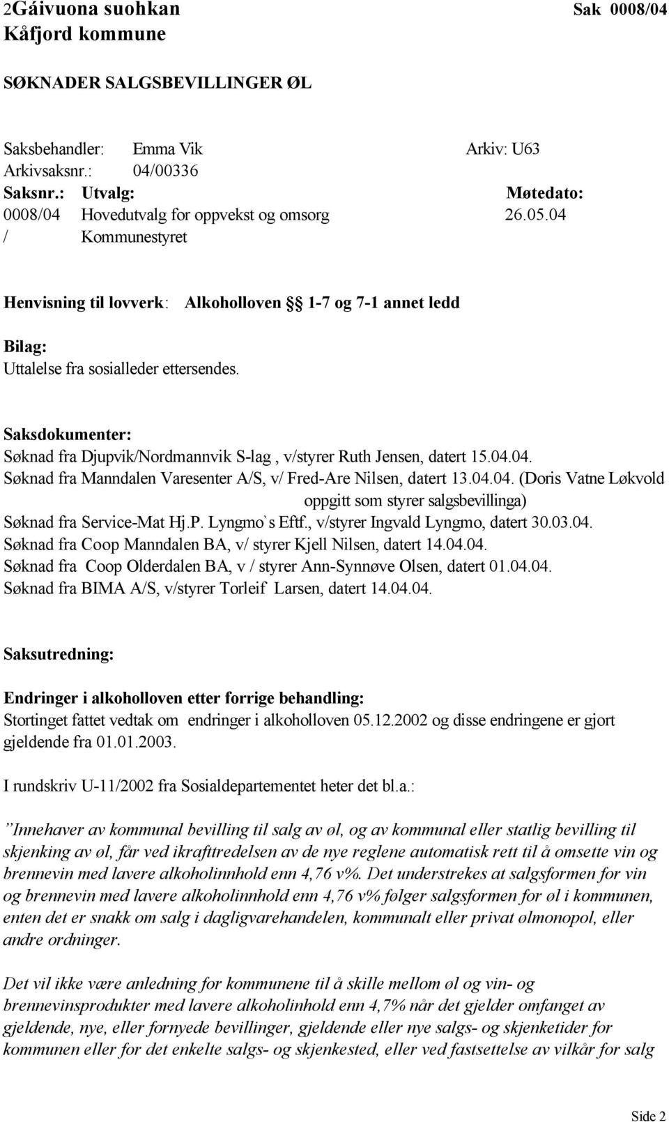 Saksdokumenter: Søknad fra Djupvik/Nordmannvik S-lag, v/styrer Ruth Jensen, datert 15.04.04. Søknad fra Manndalen Varesenter A/S, v/ Fred-Are Nilsen, datert 13.04.04. (Doris Vatne Løkvold oppgitt som styrer salgsbevillinga) Søknad fra Service-Mat Hj.