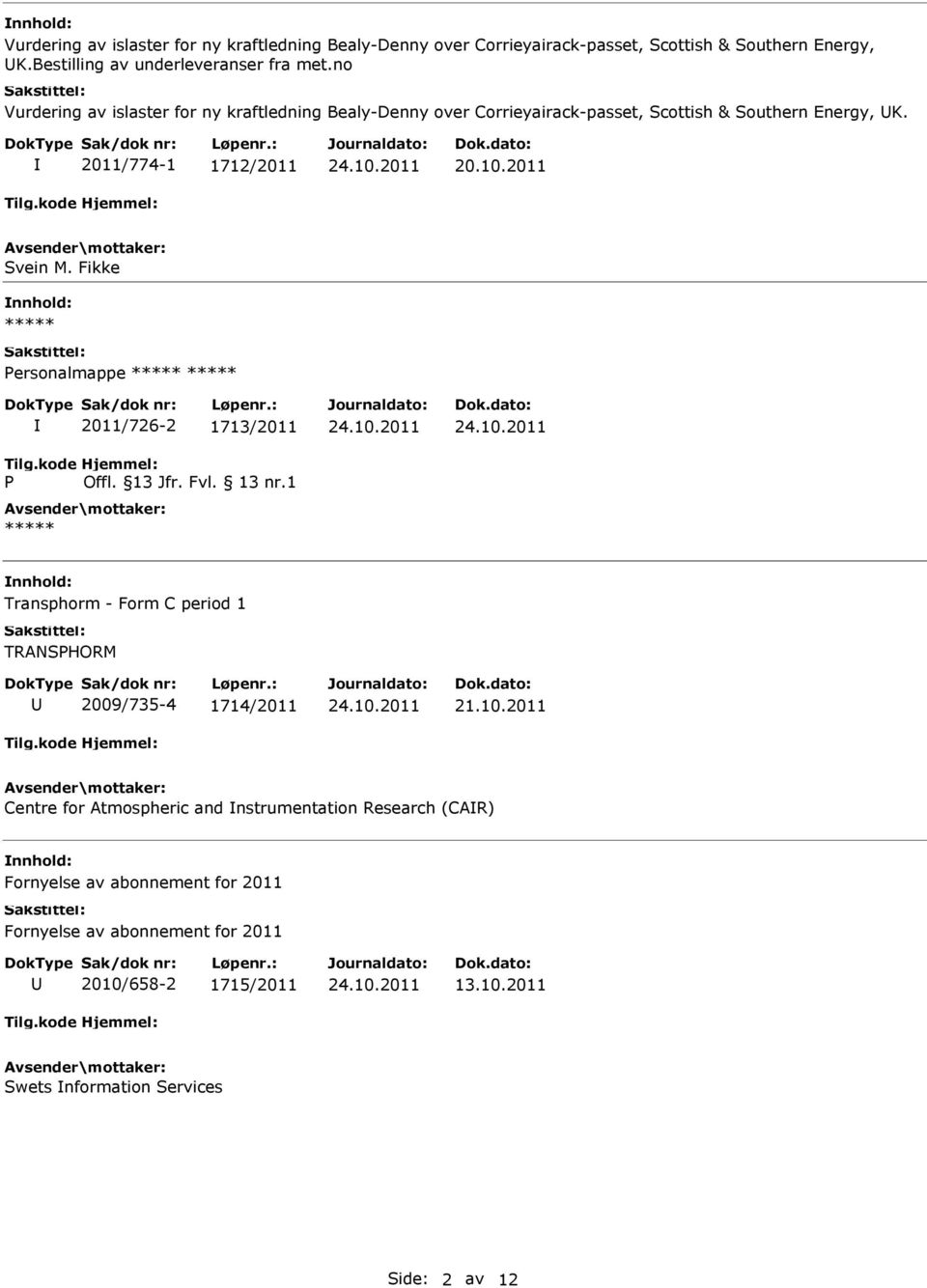 Fikke Personalmappe P 2011/726-2 1713/2011 Offl. 13 Jfr. Fvl. 13 nr.1 Transphorm - Form C period 1 TRANSPHORM 2009/735-4 1714/2011 21.10.