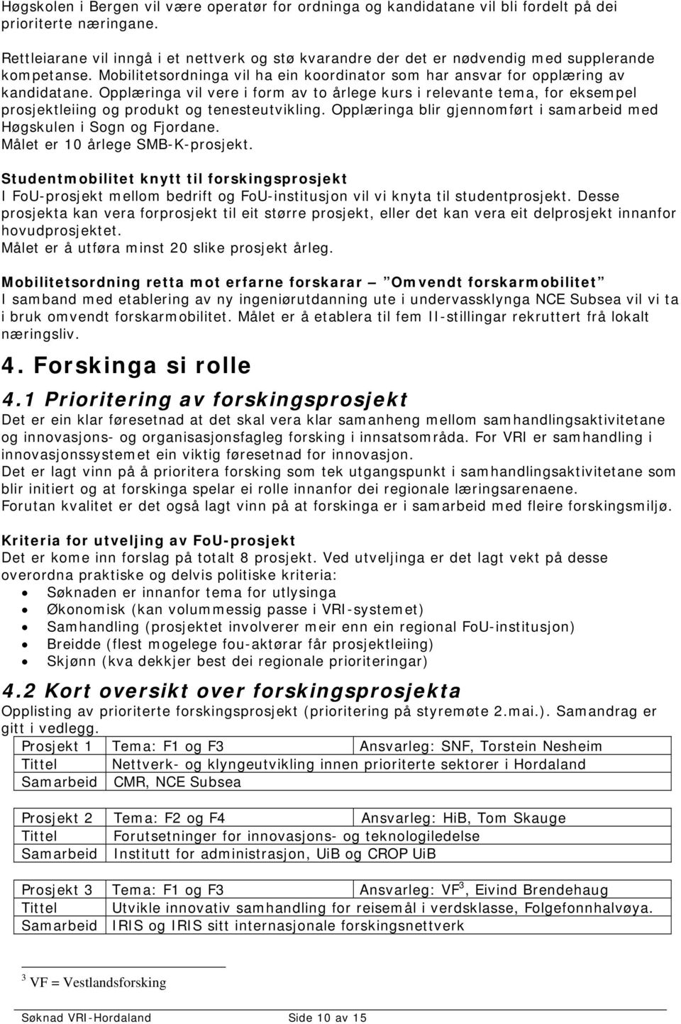 Opplæringa vil vere i form av to årlege kurs i relevante tema, for eksempel prosjektleiing og produkt og tenesteutvikling. Opplæringa blir gjennomført i samarbeid med Høgskulen i Sogn og Fjordane.