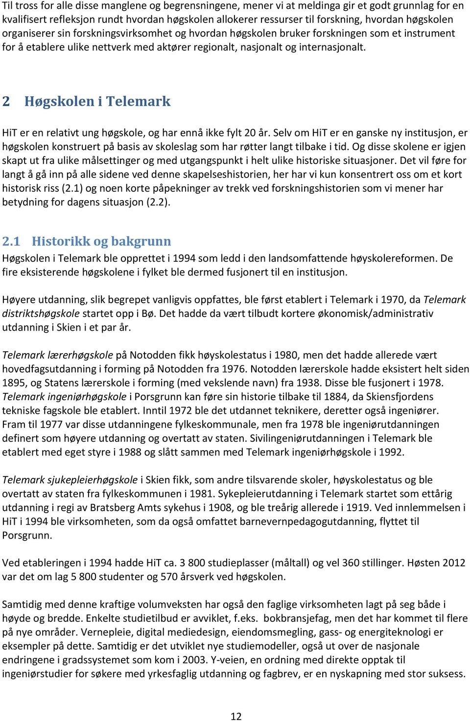 2 Høgskolen i Telemark HiT er en relativt ung høgskole, og har ennå ikke fylt 20 år.