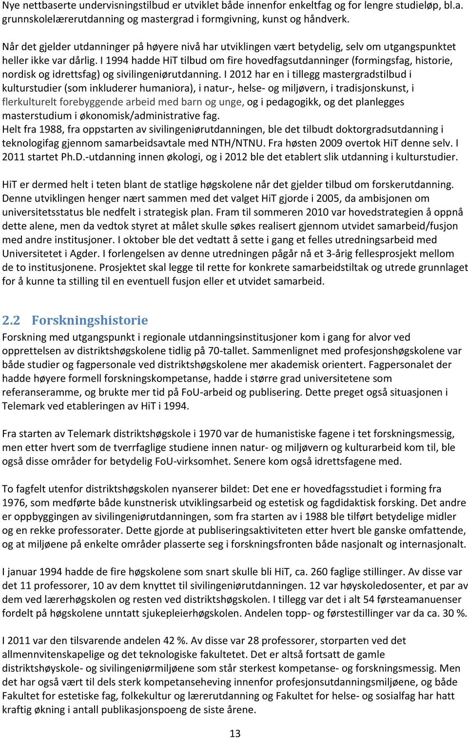 I 1994 hadde HiT tilbud om fire hovedfagsutdanninger (formingsfag, historie, nordisk og idrettsfag) og sivilingeniørutdanning.