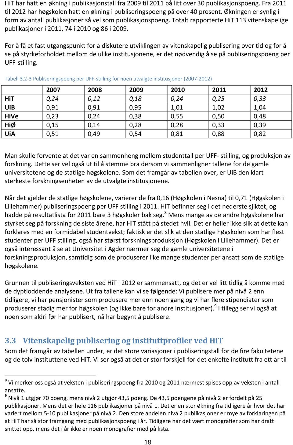 For å få et fast utgangspunkt for å diskutere utviklingen av vitenskapelig publisering over tid og for å se på styrkeforholdet mellom de ulike institusjonene, er det nødvendig å se på