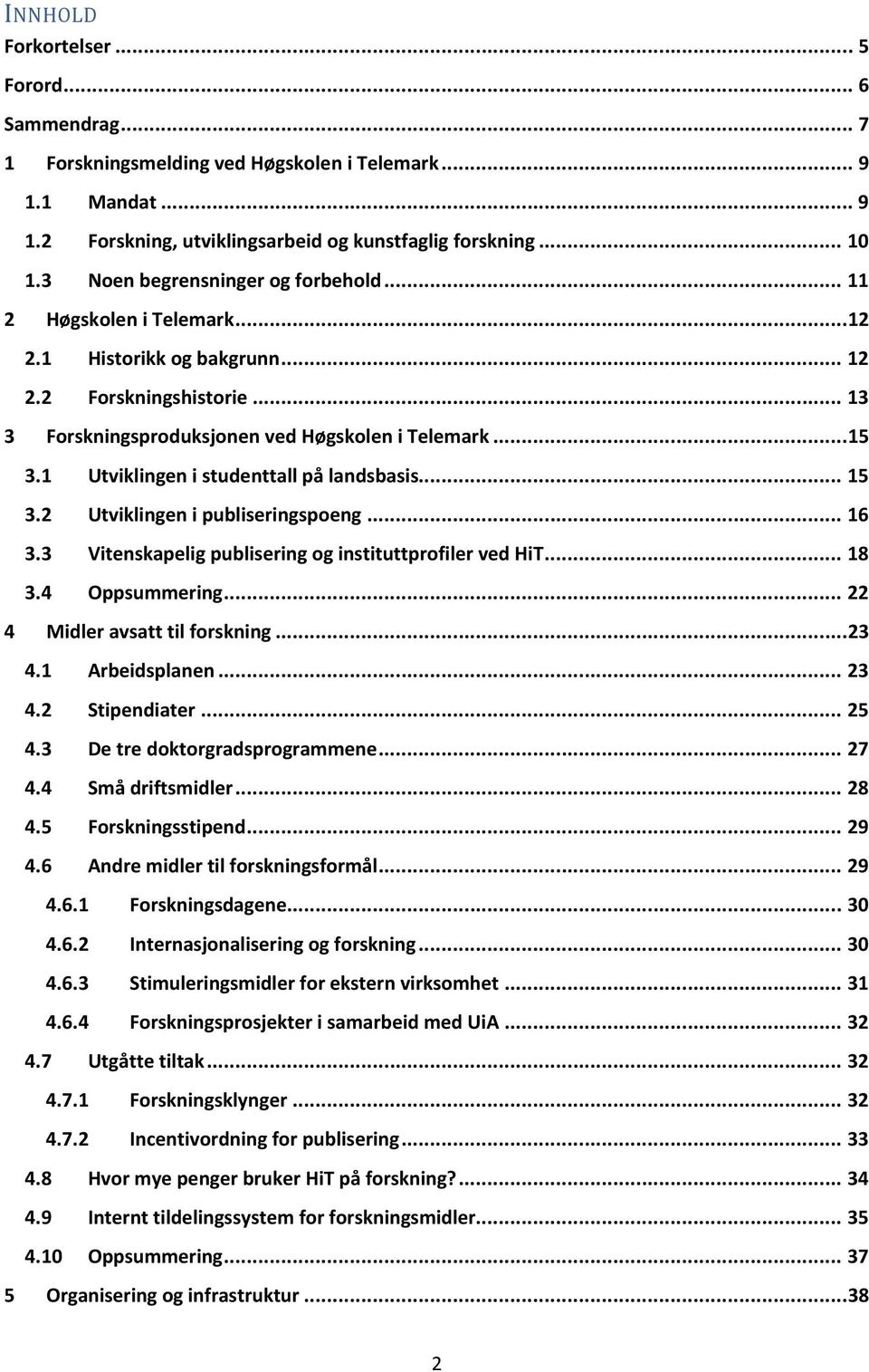 1 Utviklingen i studenttall på landsbasis... 15 3.2 Utviklingen i publiseringspoeng... 16 3.3 Vitenskapelig publisering og instituttprofiler ved HiT... 18 3.4 Oppsummering.