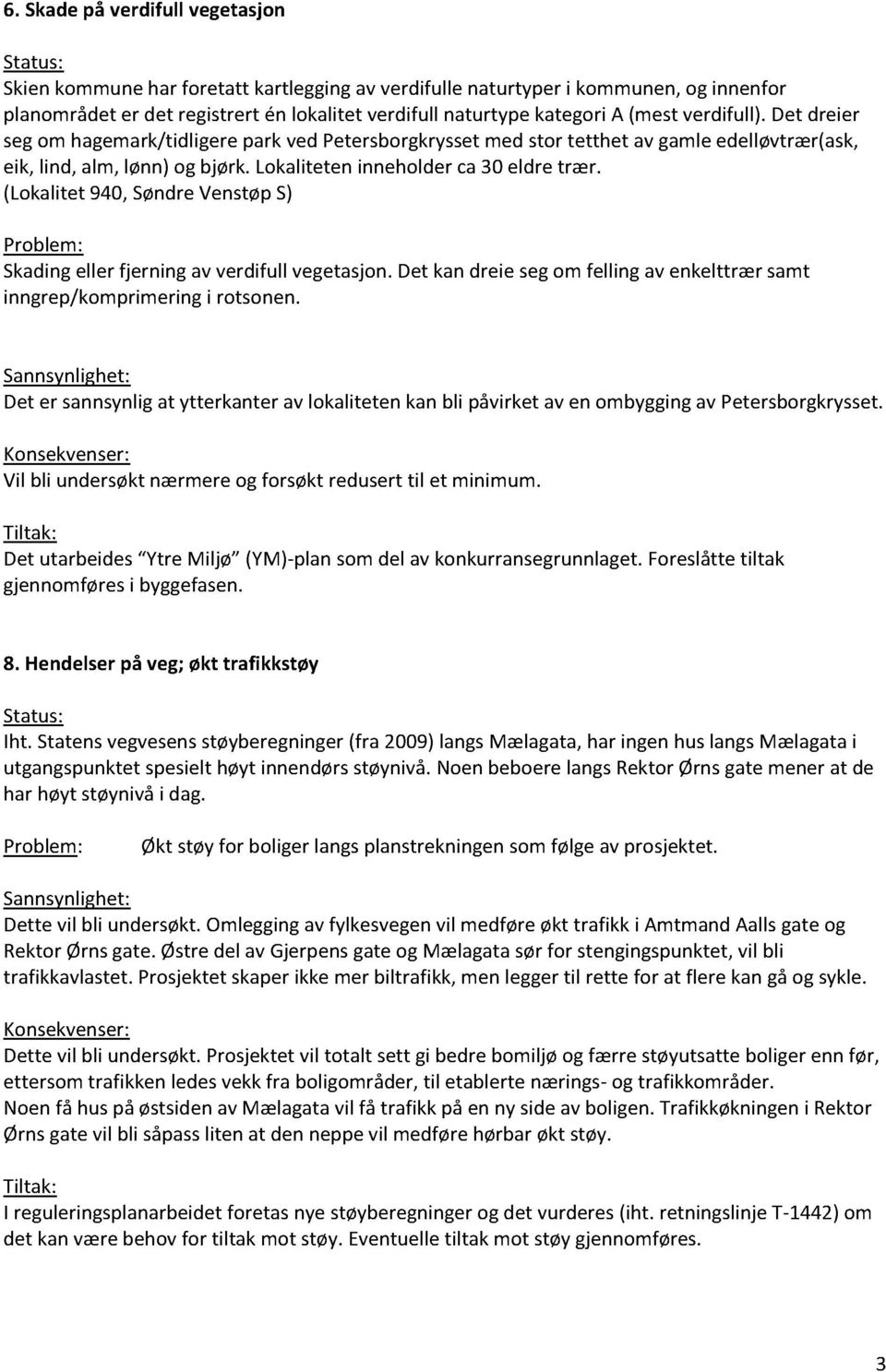 (Lokalitet940,SøndreVenstøpS) Skading eller fjerningav verdifull vegetasjon. Det kandreie segom fellingav enkelttrærsamt inngrep/komprimeringi rotsonen.