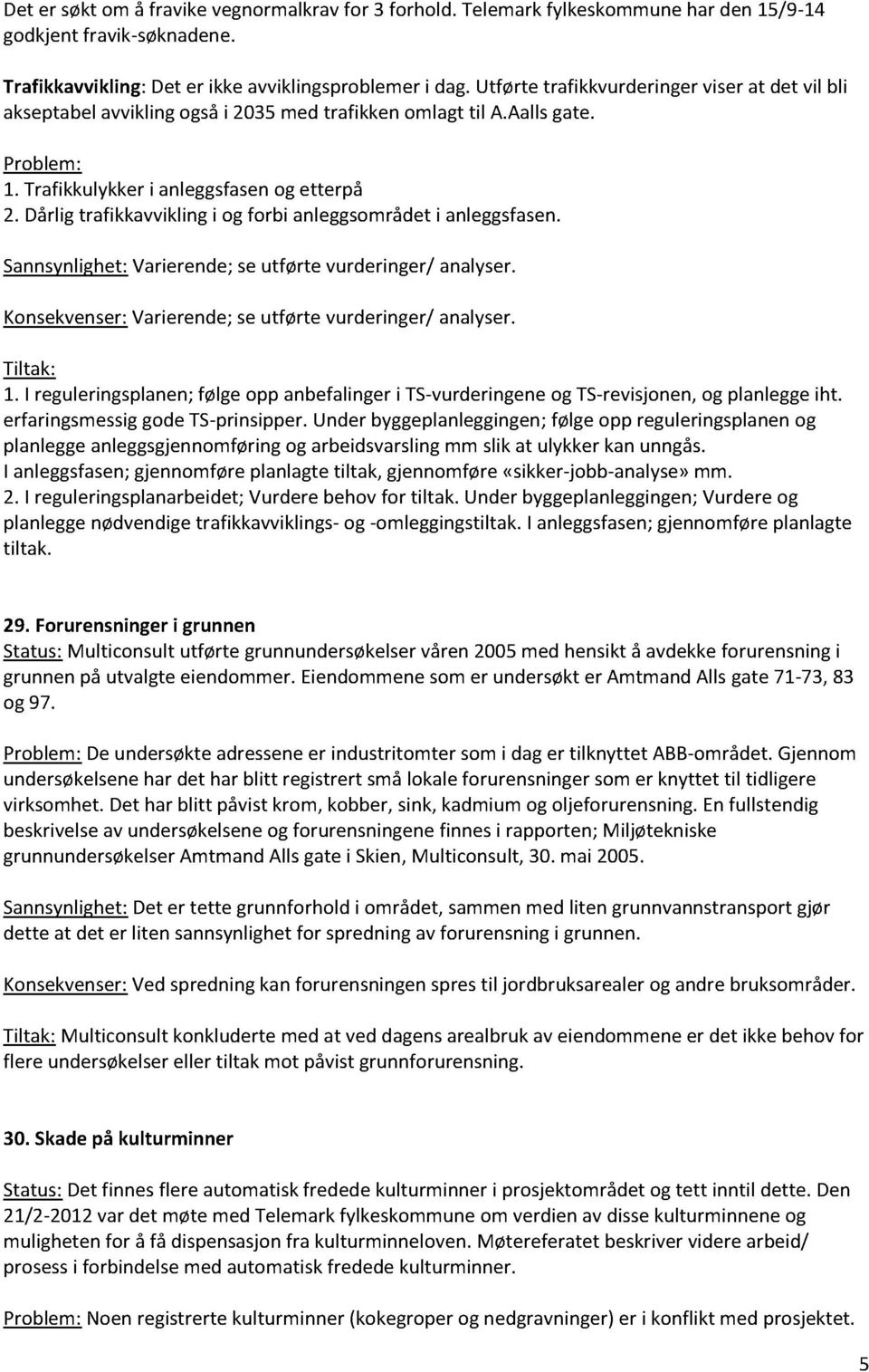 Dårligtrafikkavviklingi og forbi anleggsområdeti anleggsfasen. Varierende;seutførte vurderinger/ analyser. Konsekvenser:Varierende;seutførte vurderinger/analyser. 1.