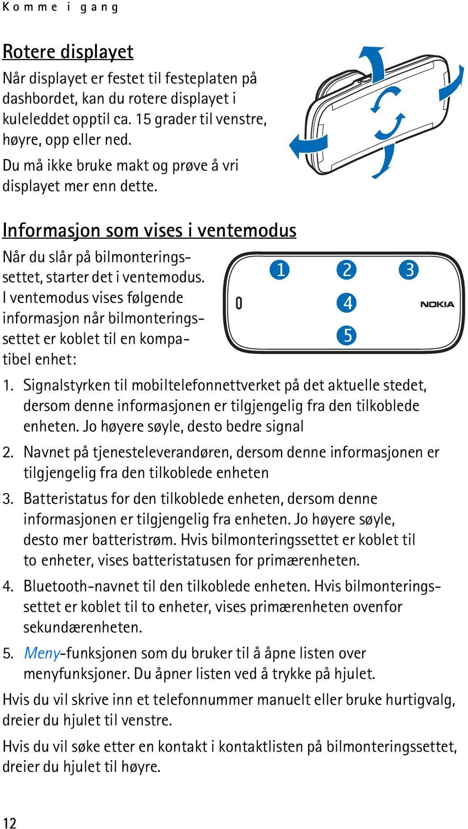 1 2 3 I ventemodus vises følgende 4 informasjon når bilmonteringssettet er koblet til en kompatibel enhet: 5 1.