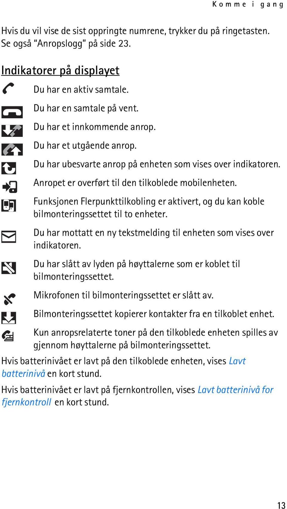 Funksjonen Flerpunkttilkobling er aktivert, og du kan koble bilmonteringssettet til to enheter. Du har mottatt en ny tekstmelding til enheten som vises over indikatoren.