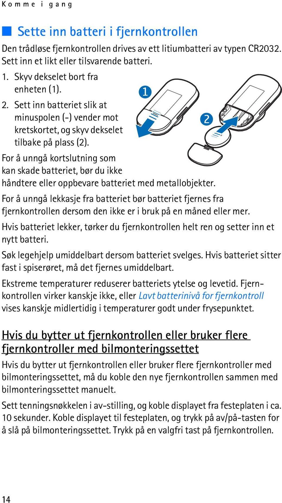 For å unngå kortslutning som kan skade batteriet, bør du ikke håndtere eller oppbevare batteriet med metallobjekter.