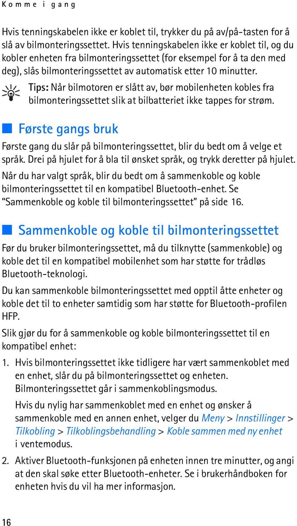 Tips: Når bilmotoren er slått av, bør mobilenheten kobles fra bilmonteringssettet slik at bilbatteriet ikke tappes for strøm.