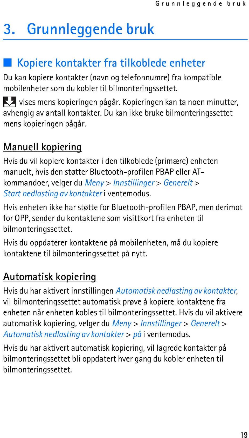 Manuell kopiering Hvis du vil kopiere kontakter i den tilkoblede (primære) enheten manuelt, hvis den støtter Bluetooth-profilen PBAP eller ATkommandoer, velger du Meny > Innstillinger > Generelt >