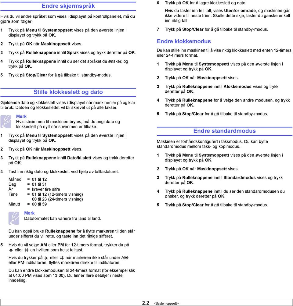 5 Trykk på Stop/Clear for å gå tilbake til standby-modus. Stille klokkeslett og dato Gjeldende dato og klokkeslett vises i displayet når maskinen er på og klar til bruk.